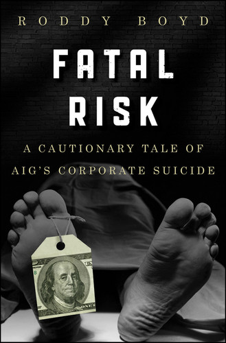 Fatal Risk (A Cautionary Tale of AIG's Corporate Suicide) by Roddy Boyd, 9780470889800