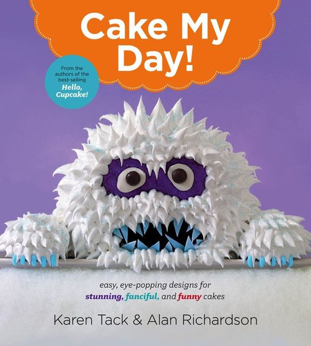 Cake My Day! (Easy, Eye-Popping Designs for Stunning, Fanciful, and Funny Cakes) by Karen Tack, Alan Richardson, 9780544263697