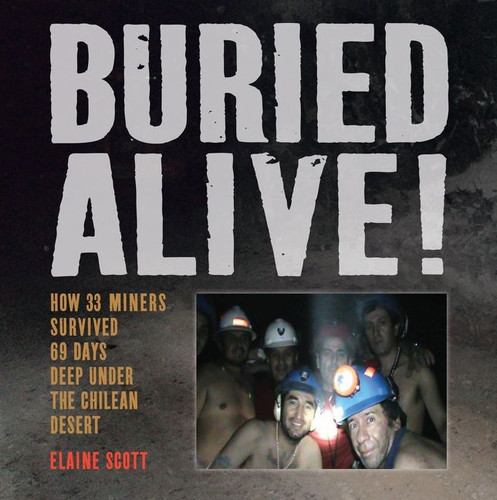 Buried Alive! (How 33 Miners Survived 69 Days Deep Under the Chilean Desert) by Elaine Scott, 9780547707785
