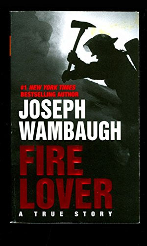 Fire Lover (A True Story) by Joseph Wambaugh, 9780060095284
