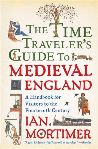The Time Traveler's Guide to Medieval England (A Handbook for Visitors to the Fourteenth Century) by Ian Mortimer, 9781439112908