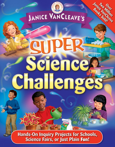 Janice VanCleave's Super Science Challenges (Hands-On Inquiry Projects for Schools, Science Fairs, or Just Plain Fun!) by Janice VanCleave, 9780471471837