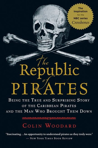 The Republic Of Pirates (Being the True and Surprising Story of the Caribbean Pirates and the Man Who Brought Them Down) by Colin Woodard, 9780156034623
