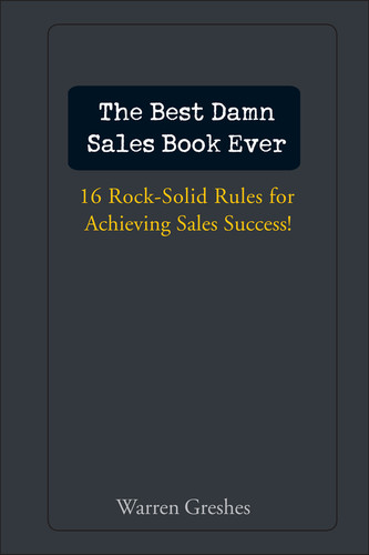 The Best Damn Sales Book Ever (16 Rock-Solid Rules for Achieving Sales Success!) by Warren Greshes, 9780471757283