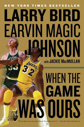When The Game Was Ours by Larry Bird, Earvin Johnson, Jr., Jackie MacMullan, 9780547394589