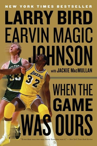 When The Game Was Ours by Larry Bird, Earvin Johnson, Jr., Jackie MacMullan, 9780547394589