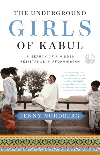 The Underground Girls of Kabul (In Search of a Hidden Resistance in Afghanistan) - 9780307952509 by Jenny Nordberg, 9780307952509