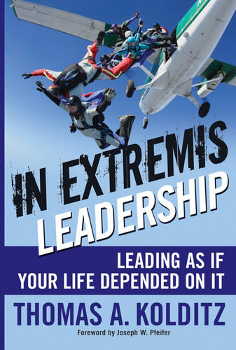 In Extremis Leadership (Leading As If Your Life Depended On It) by Thomas A. Kolditz, Joseph W. Pfeifer, 9780787996048