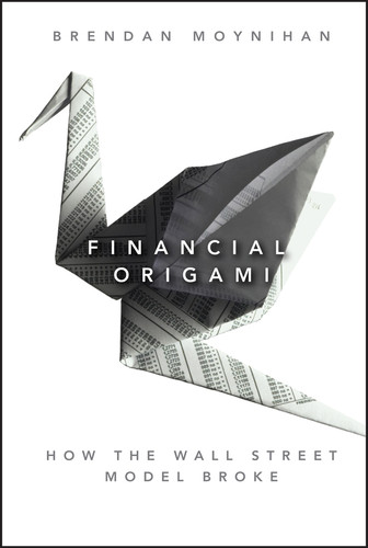 Financial Origami (How the Wall Street Model Broke) by Brendan Moynihan, 9781118001813
