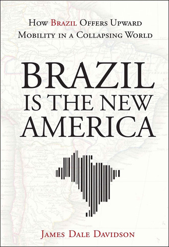 Brazil Is the New America (How Brazil Offers Upward Mobility in a Collapsing World) by James Dale Davidson, 9781118006634
