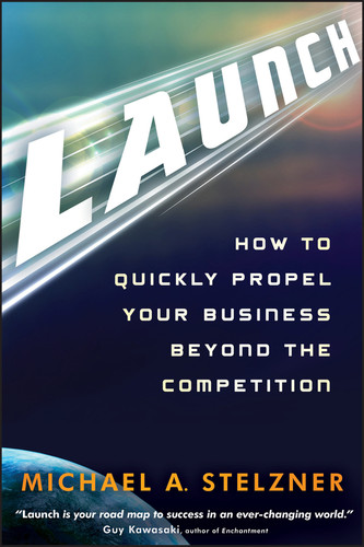 Launch (How to Quickly Propel Your Business Beyond the Competition) by Michael A. Stelzner, 9781118027233