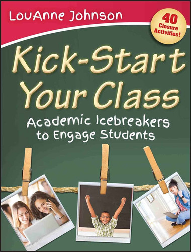 Kick-Start Your Class (Academic Icebreakers to Engage Students) by LouAnne Johnson, 9781118104569