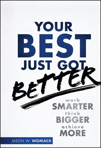 Your Best Just Got Better (Work Smarter, Think Bigger, Achieve More) by Jason W. Womack, 9781118121986