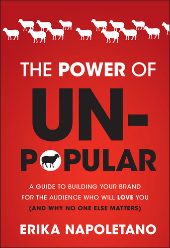 The Power of Unpopular (A Guide to Building Your Brand for the Audience Who Will Love You (and why no one else matters)) by Erika Napoletano, 9781118134665