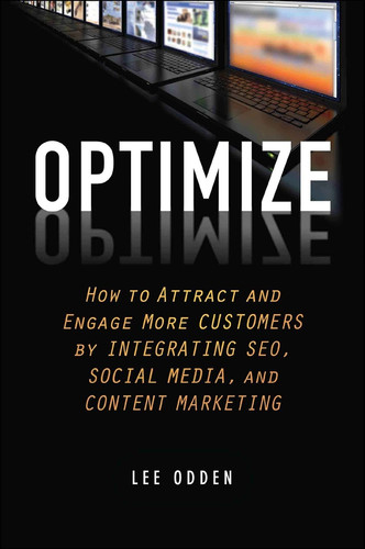 Optimize (How to Attract and Engage More Customers by Integrating SEO, Social Media, and Content Marketing) by Lee Odden, 9781118167779