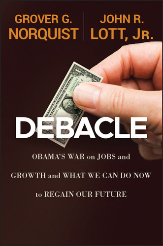 Debacle (Obama's War on Jobs and Growth and What We Can Do Now to Regain Our Future) by Grover Glenn Norquist, John R. Lott, Jr., 9781118186176