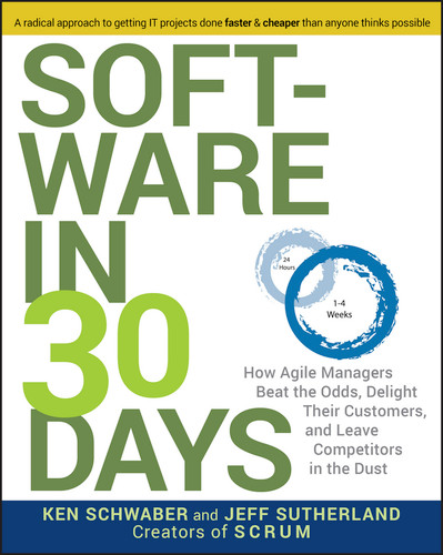 Software in 30 Days (How Agile Managers Beat the Odds, Delight Their Customers, and Leave Competitors in the Dust) by Ken Schwaber, Jeff Sutherland, 9781118206669