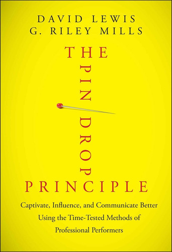 The Pin Drop Principle (Captivate, Influence, and Communicate Better Using the Time-Tested Methods of Professional Performers) by David Lewis, G. Riley Mills, 9781118289198