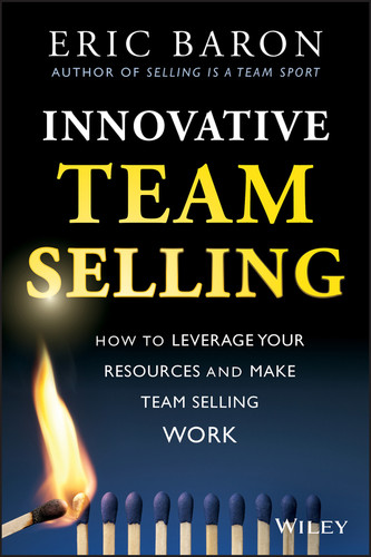 Innovative Team Selling (How to Leverage Your Resources and Make Team Selling Work) by Eric Baron, 9781118502259