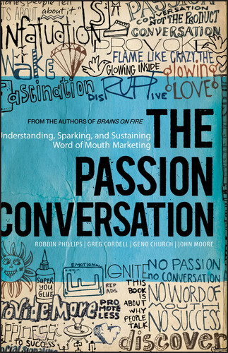 The Passion Conversation (Understanding, Sparking, and Sustaining Word of Mouth Marketing) by Robbin Phillips, Greg Cordell, Geno Church, John Moore, 9781118533338