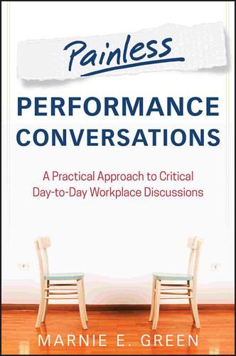 Painless Performance Conversations (A Practical Approach to Critical Day-to-Day Workplace Discussions) by Marnie E. Green, 9781118533536