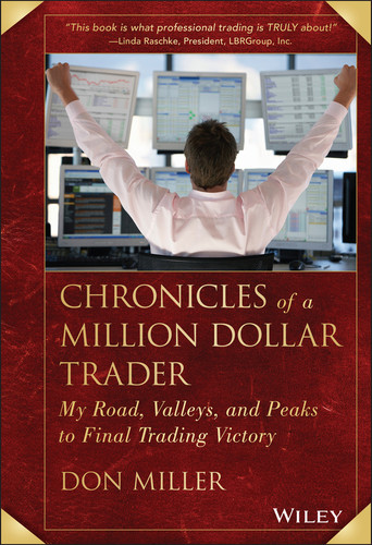Chronicles of a Million Dollar Trader (My Road, Valleys, and Peaks to Final Trading Victory) by Don Miller, 9781118627891