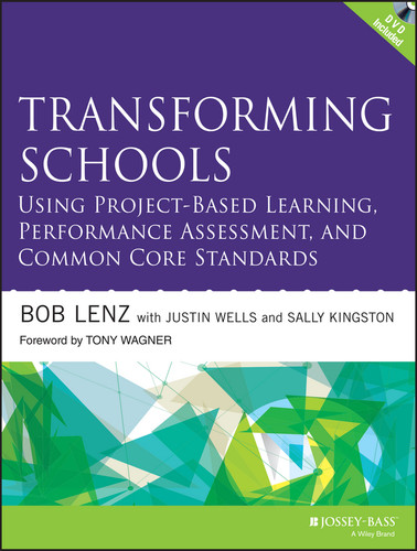 Transforming Schools Using Project-Based Learning, Performance Assessment, and Common Core Standards by Bob Lenz, Justin Wells, Sally Kingston, 9781118739747