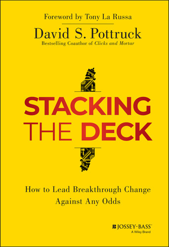 Stacking the Deck (How to Lead Breakthrough Change Against Any Odds) by David S. Pottruck, 9781118966884