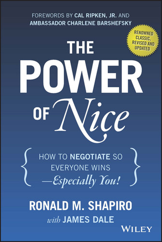 The Power of Nice (How to Negotiate So Everyone Wins - Especially You!) by Ronald M. Shapiro, James Dale, Ambassador Charlene Barshefsky, Cal Ripken, Jr., 9781118969625