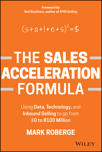 The Sales Acceleration Formula (Using Data, Technology, and Inbound Selling to go from $0 to $100 Million) by Mark Roberge, 9781119047070