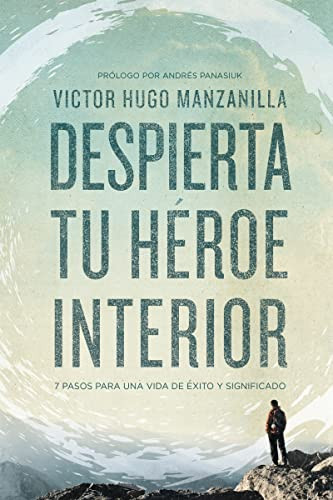 Despierta tu héroe interior (7 Pasos para una vida de Éxito y Significado) (Spanish Edition) by Victor Hugo Manzanilla, 9780718021498
