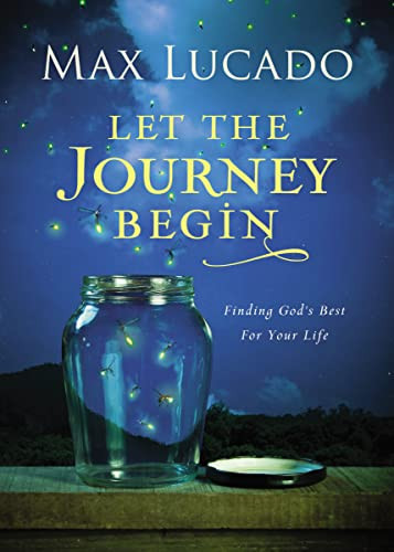 Let the Journey Begin (Finding God's Best for Your Life - The Perfect Christian Graduation Gifts to Celebrate Your Grad) by Max Lucado, 9780718030490