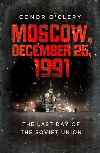 Moscow, December 25, 1991 (The Last Day of the Soviet Union) by Conor O'Clery, 9781610391986