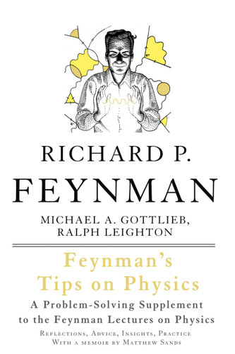 Feynman's Tips on Physics (Reflections, Advice, Insights, Practice) by Richard P. Feynman, Michael A Gottlieb, Ralph Leighton, 9780465027972