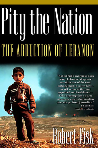 Pity the Nation (The Abduction of Lebanon) by Robert Fisk, 9781560254423