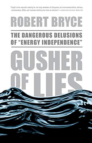 Gusher of Lies (The Dangerous Delusions of ""Energy Independence"") by Robert Bryce, 9781586486907