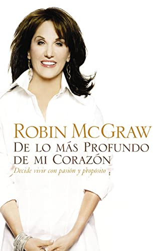 De lo más profundo de mi corazón (Decide vivir con pasión y propósito) (Spanish Edition) by Robin McGraw, 9780881130676
