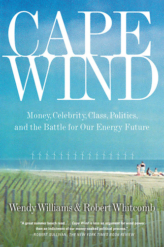 Cape Wind (Money, Celebrity, Class, Politics, and the Battle for Our Energy Future on Nantucket Sound) by Robert Whitcomb, Wendy Williams, 9781586485757