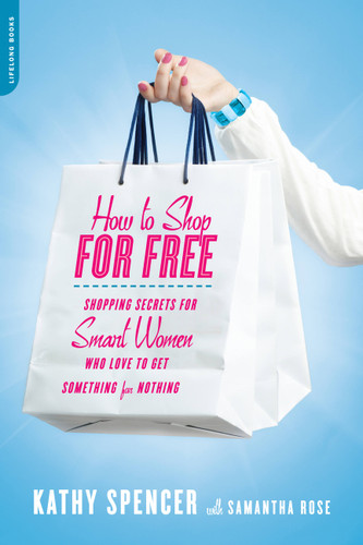 How to Shop for Free (Shopping Secrets for Smart Women Who Love to Get Something for Nothing) by Kathy Spencer, Samantha Rose, 9780738214566