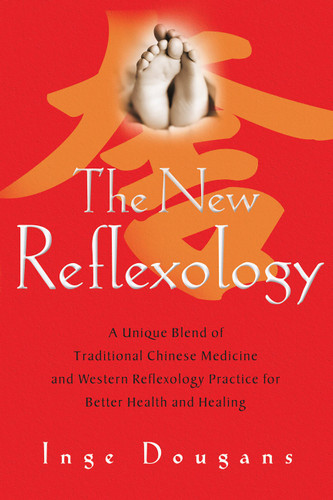 The New Reflexology (A Unique Blend of Traditional Chinese Medicine and Western Reflexology Practice for Better Health and Healing) by Inge Dougans, 9781569242896