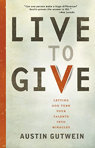 Live to Give (Let God Turn Your Talents into Miracles) by Austin Gutwein, 9781400319930