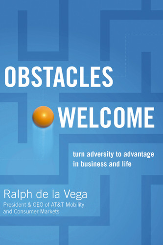 Obstacles Welcome (How to Turn Adversity into Advantage in Business and in Life) by Ralph De La Vega, 9781401605360