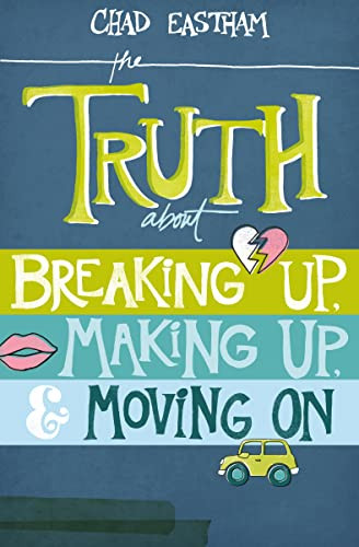 The Truth About Breaking Up, Making Up, and Moving On by Chad Eastham, 9781400321155