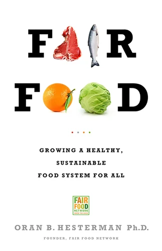 Fair Food (Growing a Healthy, Sustainable Food System for All) by Oran B Hesterman, 9781610391023