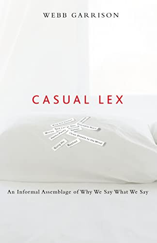 Casual Lex (An Informal Assemblage of Why We Say What We Say) by Webb Garrison, 9781401602185