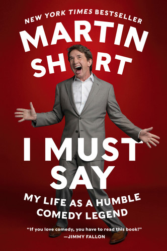 I Must Say (My Life As a Humble Comedy Legend) by Martin Short, 9780062309549