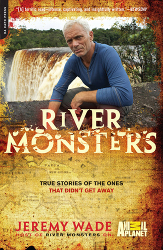 River Monsters (True Stories of the Ones that Didn't Get Away) by Jeremy Wade, 9780306820816