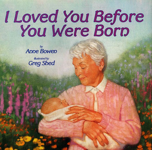 I Loved You Before You Were Born by Anne Bowen, Greg Shed, 9780060287207