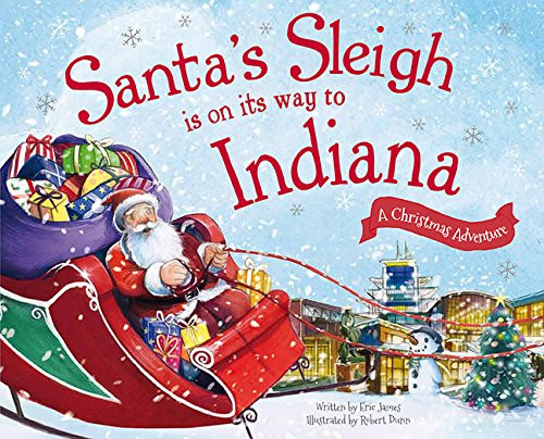 Santa's Sleigh Is on Its Way to Indiana (A Christmas Adventure) by Eric James, Robert Dunn, 9781492627531
