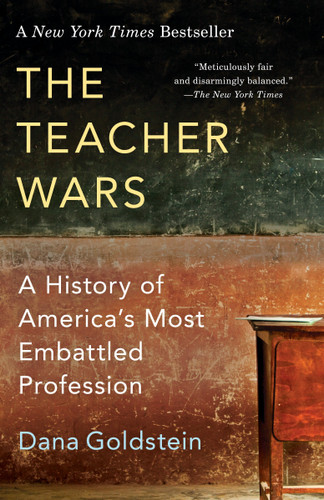The Teacher Wars (A History of America's Most Embattled Profession) by Dana Goldstein, 9780345803627